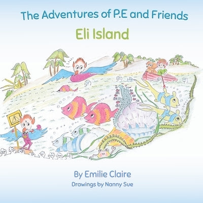 Eli Island: The Adventures of P.E and Friends by Claire, Emilie