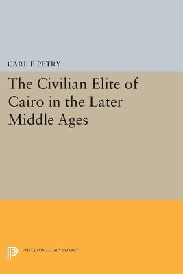The Civilian Elite of Cairo in the Later Middle Ages by Petry, Carl F.