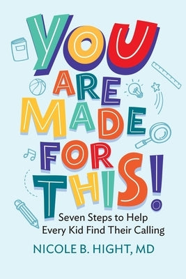 YOU Are Made for This!: Seven Steps to Help Every Kid Find Their Calling by Hight, Nicole B.