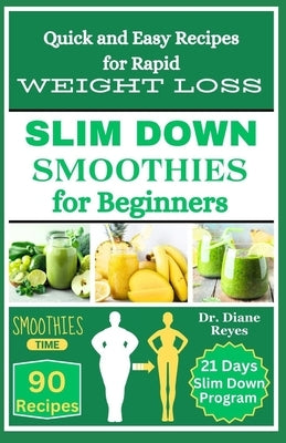 Slim Down Smoothies for Beginners: Quick and Easy Recipes for Weight Loss by Reyes, Diane
