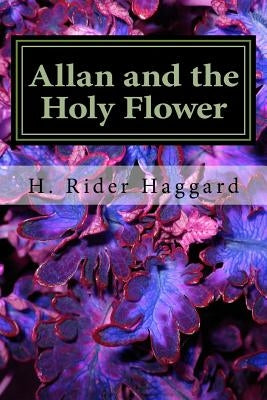 Allan and the Holy Flower by Haggard, H. Rider