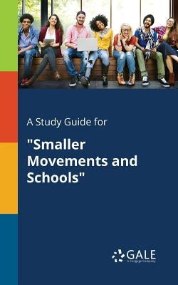 A Study Guide for "Smaller Movements and Schools" by Gale, Cengage Learning