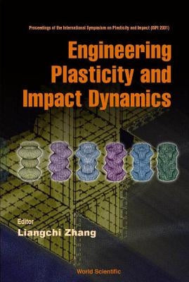 Engineering Plasticity and Impact Dynamics - Proceedings of the International Symposium on Plasticity and Impact (Ispi 2001) by Zhang, Liangchi