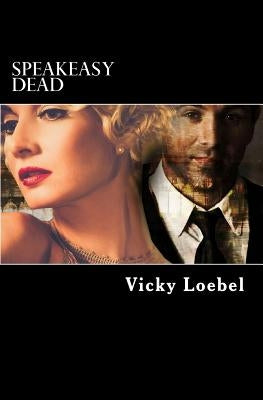 Speakeasy Dead: A Roaring Twenties Paranormal Romantic Comedy by Loebel, Vicky