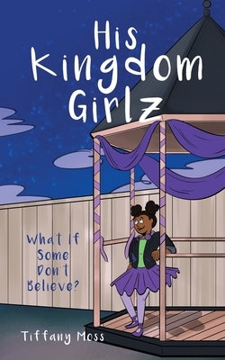 His Kingdom Girlz: What If Some Don't Believe? by Moss, Tiffany