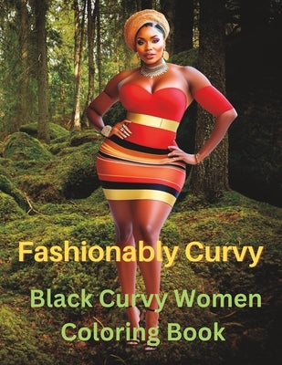 Fashionably Curvy: A Grayscale Fashion Adult Coloring Book Featuring Black Curvy Women: Realistic Black Woman Coloring Pages For Bold and by Park, Ethan