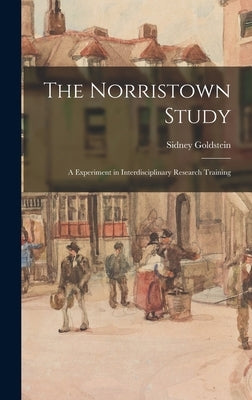 The Norristown Study; a Experiment in Interdisciplinary Research Training by Goldstein, Sidney 1927-