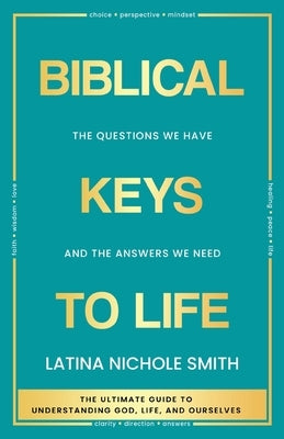 Biblical Keys to Life: The Questions We Have and the Answers We Need by Smith, Latina Nichole