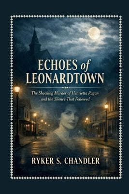 Echoes of Leonardtown: The Shocking Murder of Henrietta Ragan and the Silence That Followed by Chandler, Ryker S.