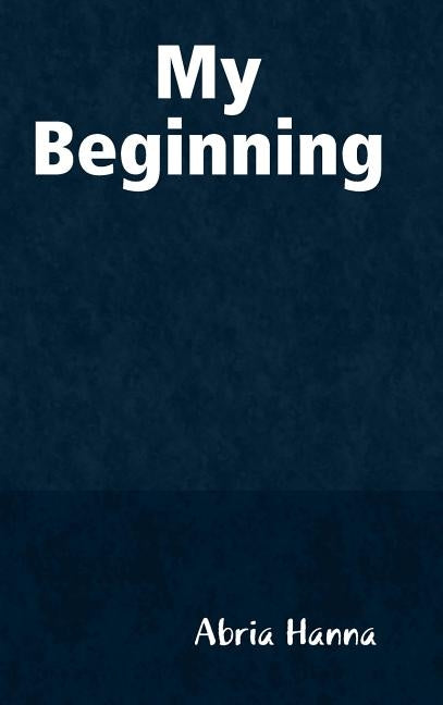 My Beginning by Hanna, Abria