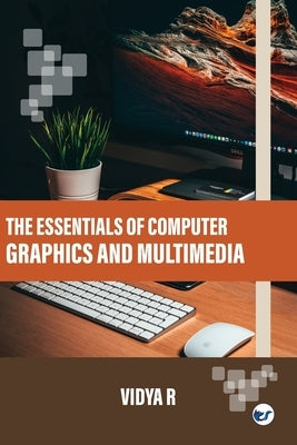 The Essentials of Computer Graphics and Multimedia by R, Vidya