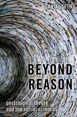 Beyond Reason: Postcolonial Theory and the Social Sciences by Seth, Sanjay