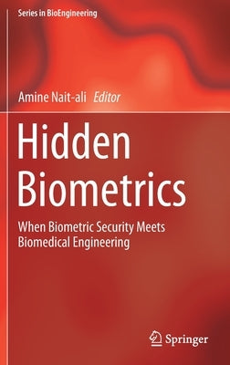 Hidden Biometrics: When Biometric Security Meets Biomedical Engineering by Nait-Ali, Amine