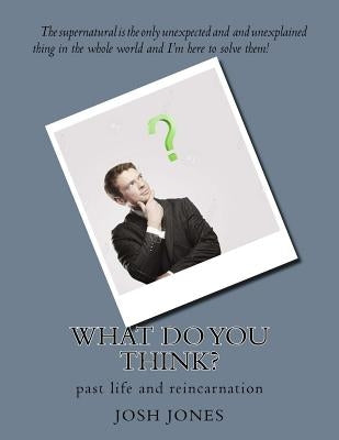 what do you think?: past life and reincarnation by Jones, Josh Kieran