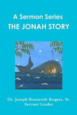 A Sermon Series S: The Jonah Story by Rogers, Joseph Roosevelt, Sr.