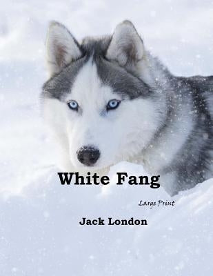 White Fang: Large Print by London, Jack