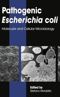 Pathogenic Escherichia coli: Molecular and Cellular Microbiology by Morabito, Stefano