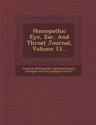 Homopathic Eye, Ear, And Throat Journal, Volume 13... by American Homeopathic Ophthalmological, O