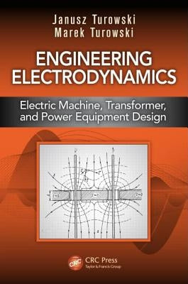 Engineering Electrodynamics: Electric Machine, Transformer, and Power Equipment Design by Turowski, Janusz