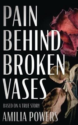 Pain Behind Broken Vases by Powers, Amilia