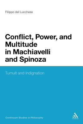 Conflict, Power, and Multitude in Machiavelli and Spinoza: Tumult and Indignation by del Lucchese, Filippo