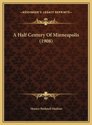 A Half Century Of Minneapolis (1908) by Hudson, Horace Bushnell