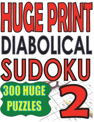 Huge Print Diabolical Sudoku 2: 300 Large Print Diabolical Level Sudoku Puzzles with 2 puzzles per page in a big 8.5 x 11 inch book by Huur, Cute