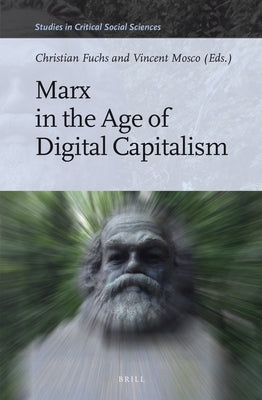 Marx in the Age of Digital Capitalism by Fuchs, Christian