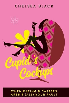 Cupid's Cockups: When dating disasters aren't (all) your fault. by Black, Chelsea