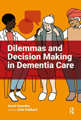 Dilemmas and Decision Making in Dementia Care by Housden, Sarah