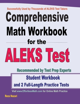 Comprehensive Math Workbook for the ALEKS Test: Student Workbook and 2 Full-Length ALEKS Math Practice Tests by Nazari, Reza
