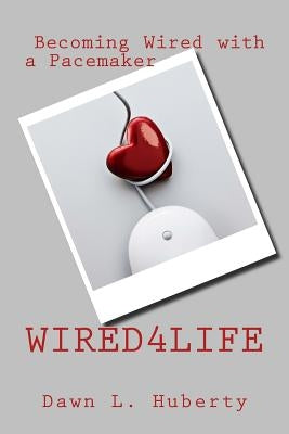 Wired4life: My Journey to Becoming Wired by Huberty, Dawn L.