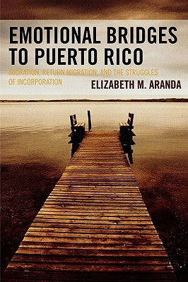 Emotional Bridges to Puerto Rico: Migration, Return Migration, and the Struggles of Incorporation by Aranda, Elizabeth M.