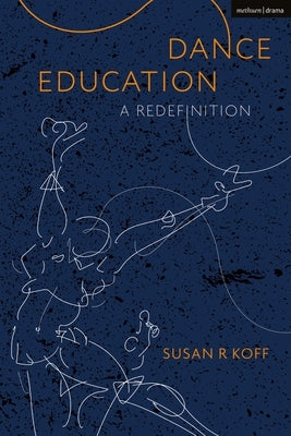 Dance Education: A Redefinition by Koff, Susan R.
