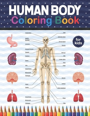 Human Body Coloring Book For Kids: Human Body Anatomy Coloring Book For Kids, Boys and Girls and Medical Students. Great Gift For Boys & Girls, Ages 4 by Publication, Shirkaylene