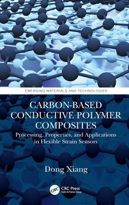 Carbon-Based Conductive Polymer Composites: Processing, Properties, and Applications in Flexible Strain Sensors by Xiang, Dong