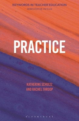Practice: Keywords in Teacher Education by Schultz, Katherine