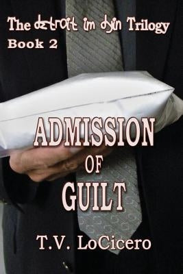 Admission of Guilt (The detroit im dyin Trilogy, Book 2) by Locicero, T. V.
