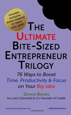 The Ultimate Bite-Sized Entrepreneur Trilogy: 76 Ways to Boost Time, Productivity & Focus on Your Big Idea by Hurt, Jeanette
