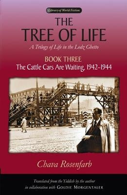 The Tree of Life, Book Three: The Cattle Cars Are Waiting, 1942-1944 by Rosenfarb, Chava