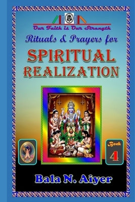 Rituals and Prayers for Spiritual Realization: Practicing the Hindu Traditions with full understanding by Aiyer, Bala