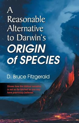 A Reasonable Alternative to Darwin's Origin of Species by Fitzgerald, D. Bruce