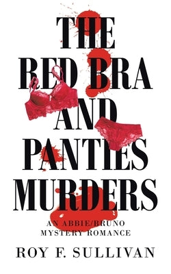 The Red Bra and Panties Murders: An Abbie/Bruno Mystery Romance by Sullivan, Roy F.