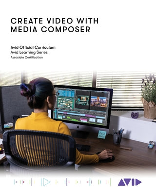 Create Video with Media Composer: Official Avid Curriculum by Technology, Avid