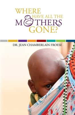 Where Have All the Mothers Gone? by Chamberlain Froese, Jean