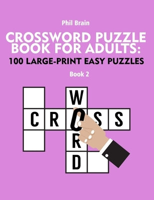 Crossword Puzzle Book for Adults: 100 Large-Print Easy Puzzles (book 2) by Brain, Phil