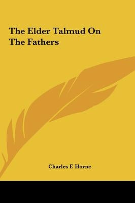 The Elder Talmud On The Fathers by Horne, Charles F.