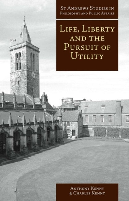 Life, Liberty, and the Pursuit of Utility: Happiness in Philosophical and Economic Thought by Kenny, Anthony