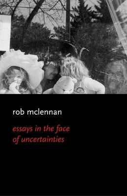 Essays in the Face of Uncertainies by McLennan, Rob