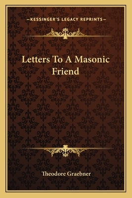 Letters to a Masonic Friend by Graebner, Theodore